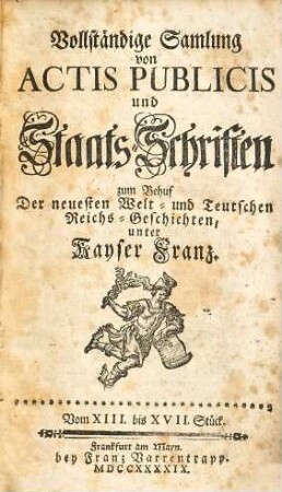 Vollständige Samlung von Actis Publicis und Staats-Schriften : zum Behuf Der neuesten Welt- und Teutschen Reichs-Geschichten, unter Kayser Franz, 2. Vom XIII. bis XVII. Stück