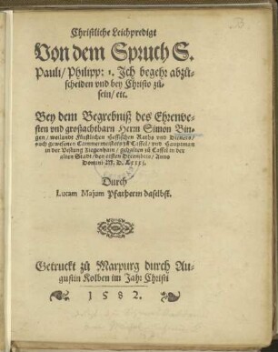 Christliche Leichpredigt Von dem Spruch S. Pauli, Philipp. : 1. Ich begehr abzuscheiden, vnd bey Christo zu sein, etc. Bey dem Begrebniß des ... Herrn Simon Bingen ...