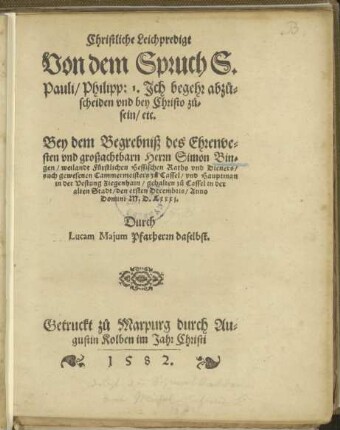 Christliche Leichpredigt Von dem Spruch S. Pauli, Philipp. : 1. Ich begehr abzuscheiden, vnd bey Christo zu sein, etc. Bey dem Begrebniß des ... Herrn Simon Bingen ...