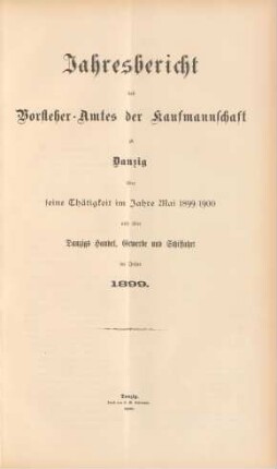 Mai 1899/1900: Jahresbericht des Vorsteher-Amtes der Kaufmannschaft zu Danzig über seine Thätigkeit im Jahre ... und über Danzigs Handel, Gewerbe und Schiffahrt / Kaufmannschaft <