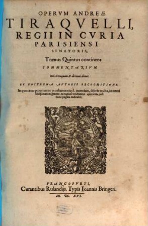 Operum Omnium Dn. Andreae Tiraquelli, Regii In Curia Parisiensi Senatoris ... Tomus .... 5, continens Commentarivm In l. Si vnquam. C. de reuoc. donat.