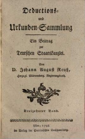 Teutsche Staatskanzlei. Deductions- und Urkundensammlung : ein Beitrag zur Teutschen Staatskanzlei, 13. 1798