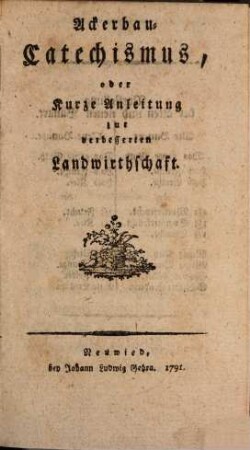 Ackerbau-Catechismus, oder kurze Anleitung zur verbesserten Landwirthschaft