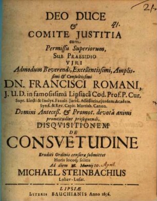 Deo duce ... sub praesidio ... Francisci Romani ... Disquisitionem de consuetudine