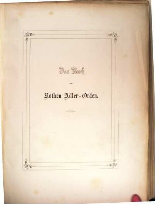 Die preußischen Orden, Ehrenzeichen und Auszeichnungen : geschichtlich, bildlich, statistisch. 5, Der Rothe Adler-Orden