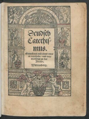 Deudsch || Catechis=||mus.|| Gemehret mit einer new||en vorrhede/ vnd ver=||manunge zu der || Beicht.||