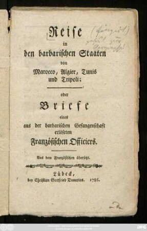 Reise in den barbarischen Staaten von Marocco, Algier, Tunis und Tripoli; oder Briefe eines aus der barbarischen Gefangenschaft erlöseten Französischen Officiers