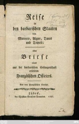 Reise in den barbarischen Staaten von Marocco, Algier, Tunis und Tripoli; oder Briefe eines aus der barbarischen Gefangenschaft erlöseten Französischen Officiers