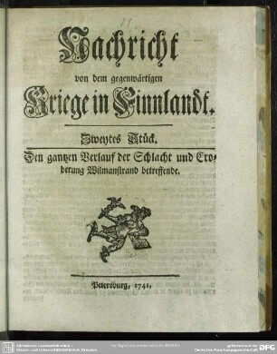 Nachricht von dem gegenwärtigen Kriege in Finnlandt. Zweytes Stück. Den gantzen Verlauf der Schlacht und Eroberung Wilmanstrand betreffende