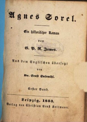 Agnes Sorel : Ein historischer Roman von G. P. R. James. Aus dem Englischen übersetzt von Ernst Susemihl, 1