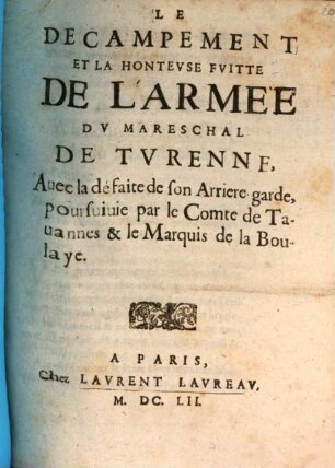 Le decampement et la honteuse fuitte de l'armée du Mareschal de Turenne : avec la défaite de son arrière garde, poursuivie par le Comte de Tavannes & le Marquis de la Boulaye