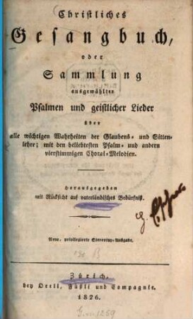 Christliches Gesangbuch oder Sammlung ausgewählter Psalmen und geistlicher Lieder : über alle wichtigen Wahrheiten der Glaubens- und Sittenlehre ; mit den beliebtesten Psalm- und andern vierstimmigen Choral-Melodien