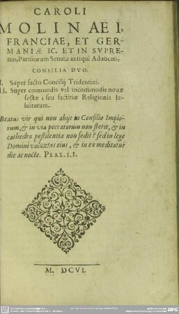 Caroli Molinaei Franciae, Et Germaniae Ic. Et In Supremo, Parisiorum Senatu antiqui Aduocati, Consilia Duo: I. Super facto Concilij Tridentini. II. Super commodis vel incommodis nouae sectae, seu factitiae Religionis Jesuitarum