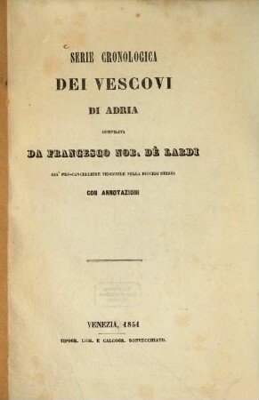 Serie cronologica dei Vescovi di Adria compilata da Francesco Nob. Dè Lardi già Procancelliere vescovile nella Diocesi stessa con annotazioni