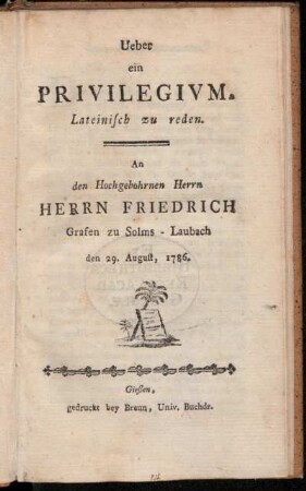 Ueber ein Privilegium, Lateinisch zu reden : An den Hochgebohrnen Herrn Herrn Friedrich Grafen zu Solms - Laubach den 29. August, 1786