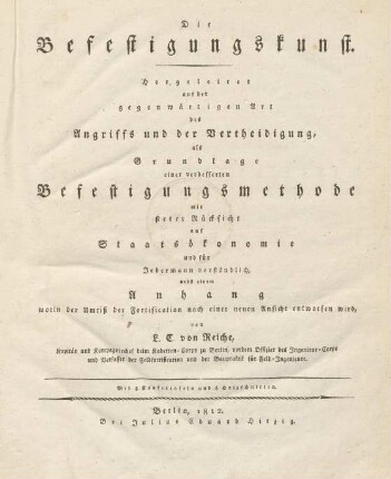 Die Befestigungskunst : Hergeleitet aus der gegenwärtigen Art des Angriffs und der Vertheidigung, als Grundlage einer verbesserten befestigungsmethode mit steter Rücksicht auf Staatsökonomie und für Jedermann verstänslich ; nebst einem Anhang worin der Umriß der Fortification nach einer neuen Ansicht entworfen wird ; Mit 3 Kupfertafeln und 6 Holzschnitten
