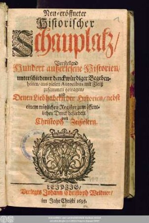 Neu-eröffneter Historischer Schauplatz/ Vorstellend Hundert außerlesene Historien/ unterschiedener denckwürdiger Begebenheiten