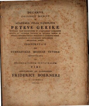 Decanus collegii medici in academia Iulia Carolina Petrus Gerike ... propemptico de gymnasticae medicae veteris inventoribus ad dissertationem inauguralem ... Friderici Boerneri ... invitat