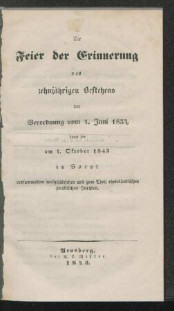 Die Feier der Erinnerung des zehnjährigen Bestehens der Verordnung vom 1. Juni 1833, durch die am 1. Oktober 1843 in Soest versammelten westphälischen und zum Theil rheinländischen praktischen Juristen