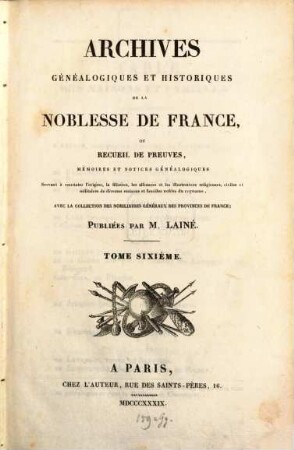 Archives généalogiques et historiques de la Noblesse de France : ou recueil de preuves memoires et notices généalogiques, servant à contaster l'origine, la filiation, les alliances et les illustrations religieuses civiles et morales de diverses maisons et familles nobles du royaume, 6