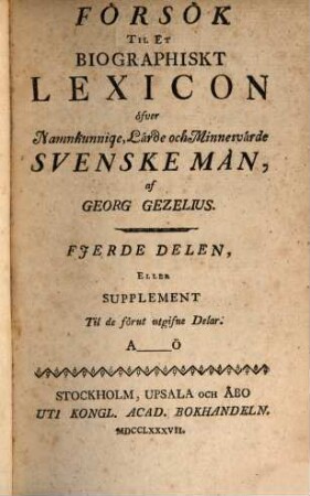 Försök Til Et Biographiskt Lexicon öfver Namnkunnige och Lärde Svenske Män, 4. Eller Supplement Til de förut utgifne Delar A - Ö
