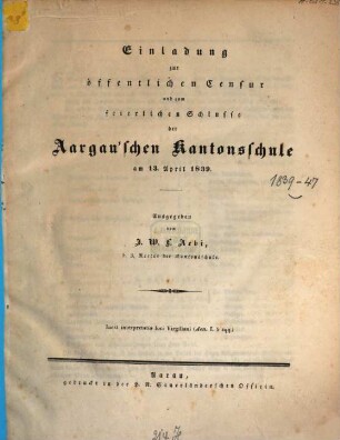 Einladung zur öffentlichen Censur und zum feierlichen Schlusse der Aargau'schen Kantonsschule. 1839, 1839