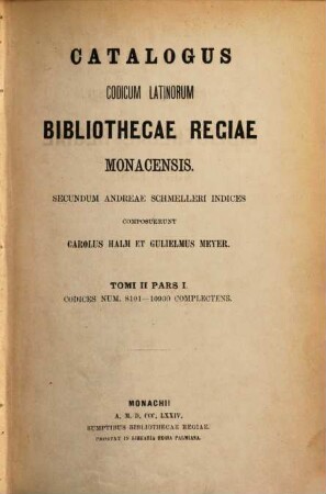 Catalogus codicum latinorum Bibliothecae Regiae Monacensis. Tomi 2, Codices num. 8101 - 10930 complectens