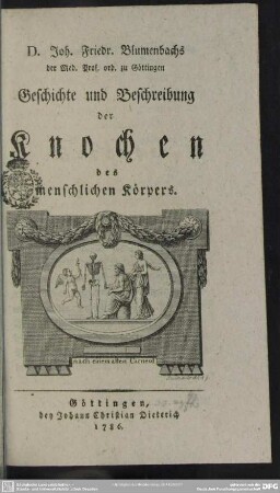 D. Joh. Friedr. Blumenbachs der Med. Prof. ord. zu Göttingen Geschichte und Beschreibung der Knochen des menschlichen Körpers