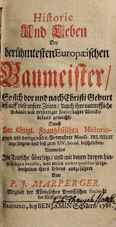 Historie und Leben der berühmtesten europäischen Baumeister : so sich vor und nach Christi Geburt biß auff diese unsere Zeiten, durch ihre vortreffliche Gebäude und verfertigte sonderbahre Wercke, bekand gemacht