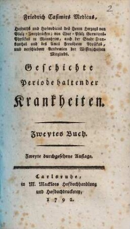Friedrich Casimirs Medicus, Hofraths und Hofmedicus des Herrn Herzogs von Pfalz-Zweybrücken; von Chur-Pfalz Garnisons-Physikus zu Mannheim ... Geschichte Periode haltender Krankheiten, Zweytes Buch