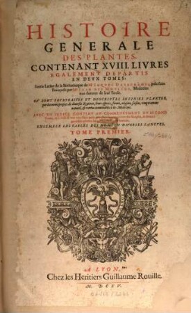 Histoire générale des plantes : contenant XVIII. livres, également departis en deux tomes ; ou sont pourtraites et descriptes infinies plantes, par les noms propres de diverses nations, leurs especes, forme, ... et vertus convenables à la médecine ; avec un indice contenu au commencement du second tome, ..., 1