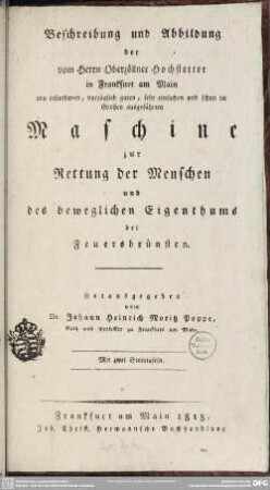 Beschreibung und Abbildung der vom Herrn Oberzöllner Hochstetter in Frankfurt am Main neu erfundenen, vorzüglich guten, sehr einfachen und schon im Großen ausgeführten Maschine zur Rettung der Menschen und des beweglichen Eigenthums bei Feuersbrünsten : mit 2 Steintaf.