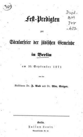 Fest-Predigten zur Säcularfeier der jüdischen Gemeinde in Berlin am 10. September 1871 / [Joseph Aub, Abraham Geiger]