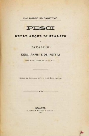 Pesci delle acque di Spalato e catalogo degli anfibi e dei rettili dei contorni di Spalato : (Estratto dal programma dell' i. ?? Scuola Reale Superiore)