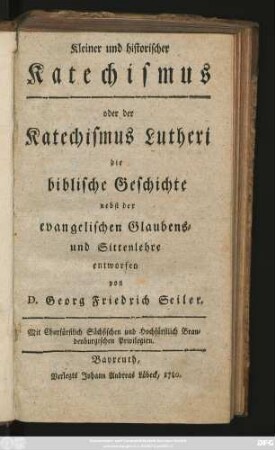 Kleiner und historischer Katechismus oder der Katechismus Lutheri, die biblische Geschichte : nebst der evangelischen Glaubens- und Sittenlehre