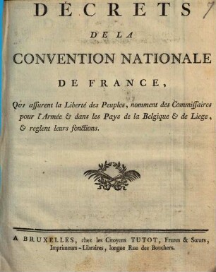 Décrets De La Convention Nationale De France Qui assurent la Liberté des Peuples, nomment les Commissaires pour l'Armée & dans les Pays de la Belgique & de Liege, & reglent leurs fonctions