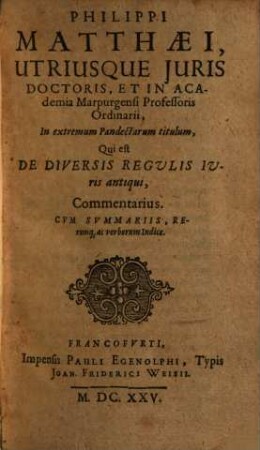Philippi Matthaei ... In extremum Pandectarum titulum De Diversis Regulis Iuris antiqui Commentarius ... : Cvm Svmmariis ...
