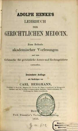 Adolph Henke's Lehrbuch der Gerichtlichen Medicin : Zum Behufe akademischer Vorlesungen und zum Gebrauche für gerichtliche Aerzte und Rechtsgelehrte entworfen