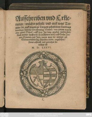 Ausschreiben vnd Erkle=||runge/ welcher gestalt/ vnd auff was Ter=||mine die auff jtzigem zu Torgaw gehaltenem Landtage || bewilligte Järliche vier pfenninge Stewer/ von jederm nawen || oder guten Schock/ auff drey Jar lang gegeben werden soll/|| Auch welcher massen die Tranckstewer noch auff Sechs Jar/|| von Simonis vnd Jude/ wenn man der weniger zal|| Siebenvndsiebentzig schreiben wirdt/ anzufahen/|| ferner erstreckt vnd zureichen be=||willigt ist/||