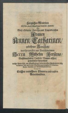 Hertzliches Mitleiden über den zwar frühzeitigen/ doch seel. Hintritt/ Der ... Annen Catharinen/ gebohrner Jenichen/ des ... Herrn Wilhelm Kerstens/ Wohlbenahmten Handels-Manns allhier/ gewesenen Eheliebsten [Teil 1]