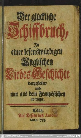 Der glückliche Schiffbruch, In einer lesenswürdigen Englischen Liebes-Geschichte dargestellet : und nun aus dem Frantzösischen übersetzet