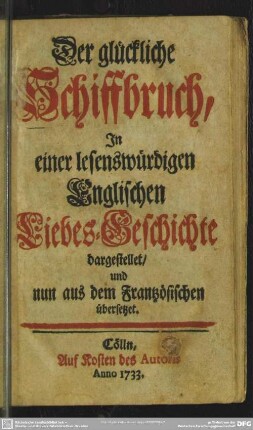 Der glückliche Schiffbruch, In einer lesenswürdigen Englischen Liebes-Geschichte dargestellet : und nun aus dem Frantzösischen übersetzet