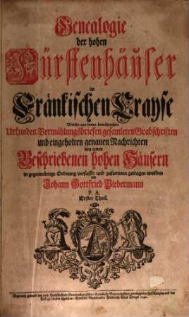 Genealogie der hohen Fürstenhäuser im Fränkischen Crayse : Welche aus denen bewährten Urkunden, Vermählungsbriefen, gesamleten Grabschriften und eingeholten genauen Nachrichten von innen Beschriebenen hohen Häusern, 1