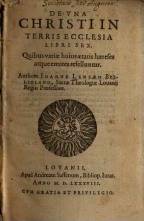 De Vna Christi In Terris Ecclesia : Libri Sex ; Quibus Variae huius aetatis haereses, atque errores refelluntur