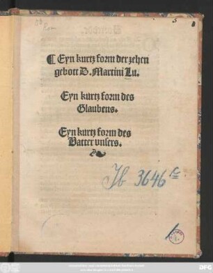 Eyn kurtz form der zehen || gebott D.Martini Lu.|| Eyn kurtz form des || Glaubens.|| Eyn kurtz form des || Vatter vnsers.||