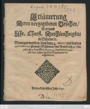 Erläuterung Deren vorgegebenen Ursachen/ Warumb Ihr. Churfl. Durchleuchtigkeit in Bäyern/ [et]c. Bewogen worden/ das den 14. Martii mit beyden confoederirten Cronen/ Schweden/ und Franckreich zu Ulm geschlossene Armistitium, den 14. Septembris selbigen 1647. Jahrs/ der Cron Schweden wieder auffzukünden