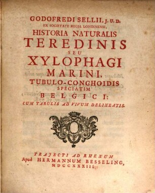 Godofredi Sellii, J.U.D. Ex Societate Regia Londinensi, Historia Naturalis Teredinis Seu Xylophagi Marini, Tubulo-Conchoidis Speciatim Belgici : Cum Tabulis Ad Vivum Delineatis