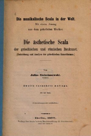Die musikalische Scala in der Welt : mit einem Auszug aus dem gekrönten Werke: Die ästhetische Scala der griechischen und römischen Baukunst ; Entstehung und Analyse der griechischen Kunstformen, [1]. [Text]