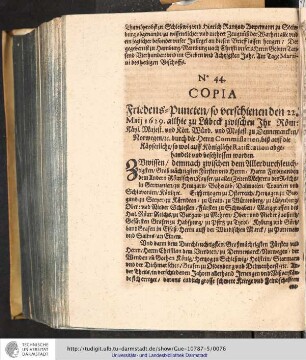 No. 44. COPIA Friedens=Puncten/so verscheeienen den 22, Maij 1629 allhie zu Lübeck zwischen Ihr Röm:Käys. Majest. und Kön. Würd. und Majest. zu Dennemarcken/Norwegen/rc. durch die Herrn Commistarien, biß auff die Käyserliche/so wohl auff Königliche Ratification abgehandelt und beschlossen worden.