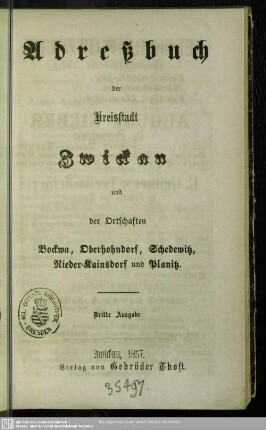 3.1857: Adreßbuch der Kreisstadt Zwickau sowie der Ortschaften Bockwa, Cainsdorf, Eckersbach, Marienthal, Oberhohndorf, Planitz, Pölbitz, Reinsdorf, Schedewitz, Weißenborn, Wilkau